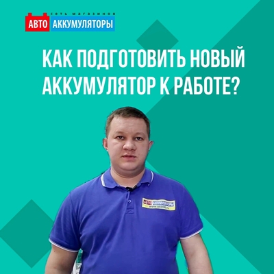 Как подготовить новый аккумулятор к работе? 